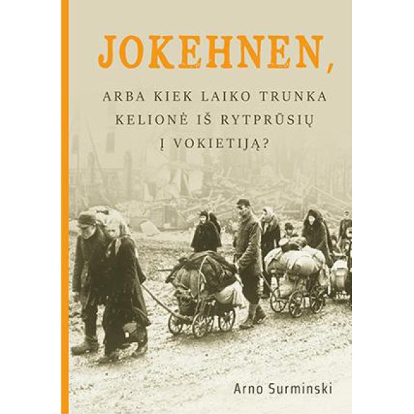 Arno Surminski - Jokehnen, arba Kiek laiko trunka kelionė iš Rytprūsių į Vokietiją?